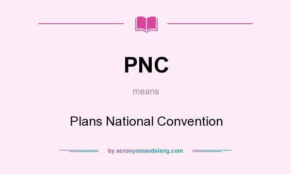 What does PNC mean? It stands for Plans National Convention