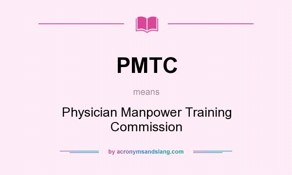 What does PMTC mean? It stands for Physician Manpower Training Commission