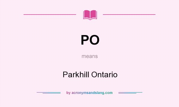 What does PO mean? It stands for Parkhill Ontario