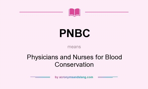 What does PNBC mean? It stands for Physicians and Nurses for Blood Conservation
