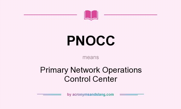 What does PNOCC mean? It stands for Primary Network Operations Control Center