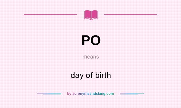 What does PO mean? It stands for day of birth