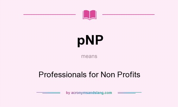 What does pNP mean? It stands for Professionals for Non Profits