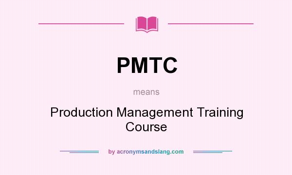 What does PMTC mean? It stands for Production Management Training Course