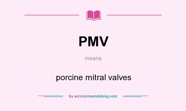 What does PMV mean? It stands for porcine mitral valves