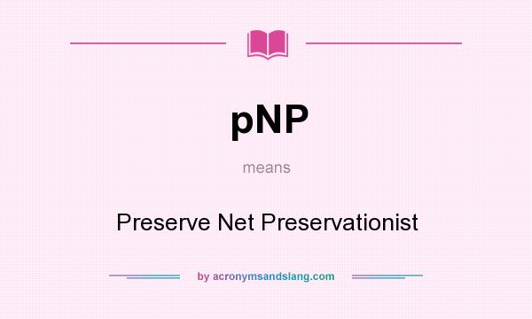 What does pNP mean? It stands for Preserve Net Preservationist