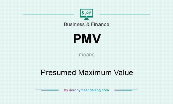 What does PMV mean? It stands for Presumed Maximum Value