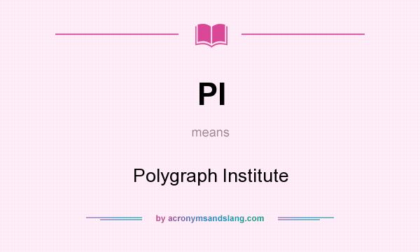 What does PI mean? It stands for Polygraph Institute