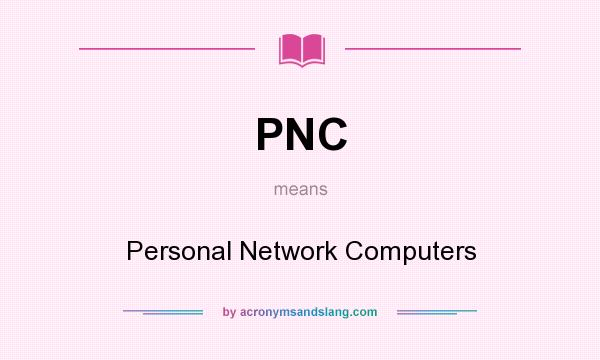 What does PNC mean? It stands for Personal Network Computers