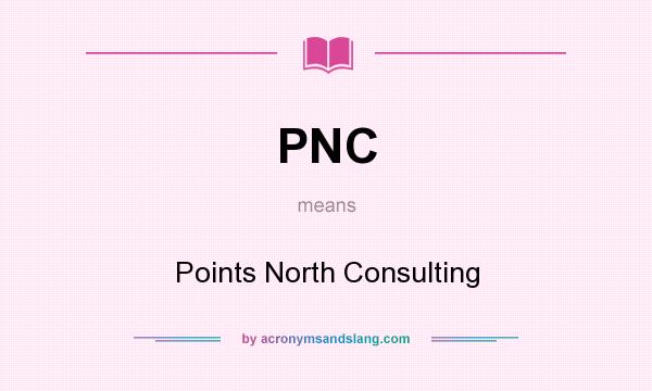 What does PNC mean? It stands for Points North Consulting