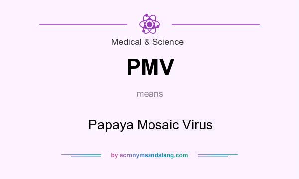 What does PMV mean? It stands for Papaya Mosaic Virus