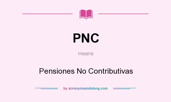 What does PNC mean? It stands for Pensiones No Contributivas