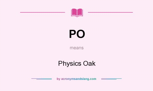 What does PO mean? It stands for Physics Oak