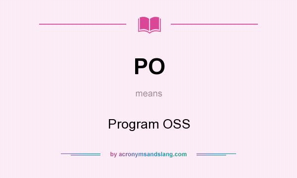 What does PO mean? It stands for Program OSS