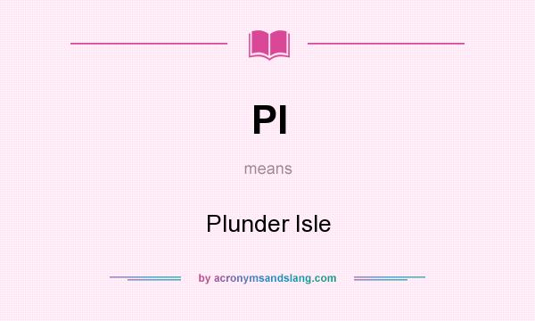 What does PI mean? It stands for Plunder Isle