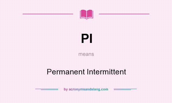 What does PI mean? It stands for Permanent Intermittent