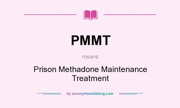 What does PMMT mean? It stands for Prison Methadone Maintenance Treatment