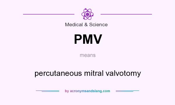 What does PMV mean? It stands for percutaneous mitral valvotomy