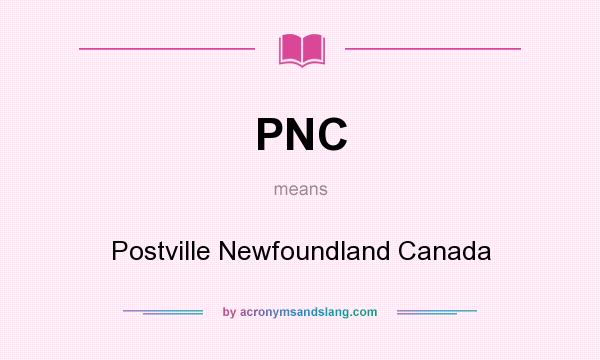 What does PNC mean? It stands for Postville Newfoundland Canada