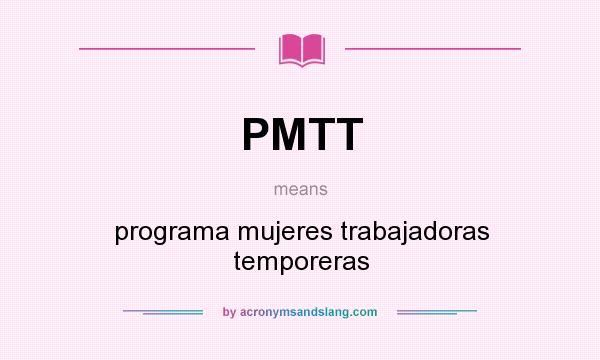 What does PMTT mean? It stands for programa mujeres trabajadoras temporeras