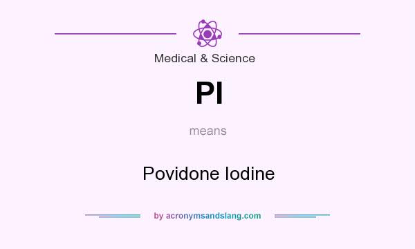 What does PI mean? It stands for Povidone Iodine