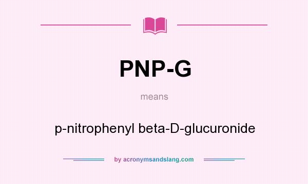 What does PNP-G mean? It stands for p-nitrophenyl beta-D-glucuronide