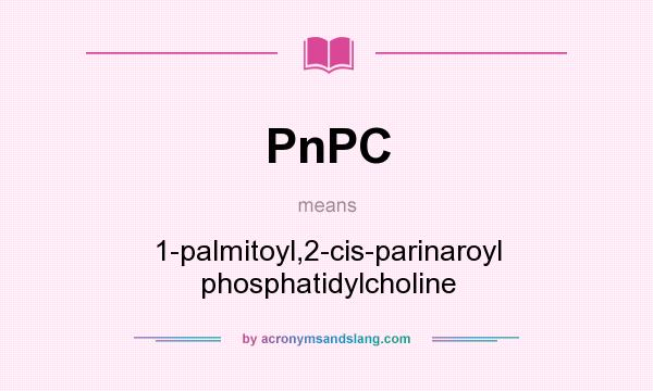 What does PnPC mean? It stands for 1-palmitoyl,2-cis-parinaroyl phosphatidylcholine