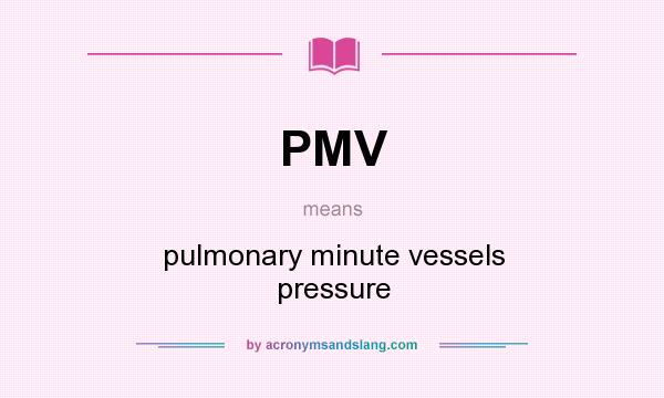 What does PMV mean? It stands for pulmonary minute vessels pressure