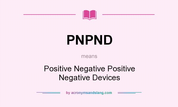 What does PNPND mean? It stands for Positive Negative Positive Negative Devices