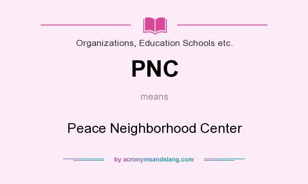 What does PNC mean? It stands for Peace Neighborhood Center