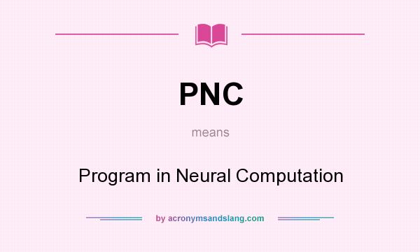 What does PNC mean? It stands for Program in Neural Computation