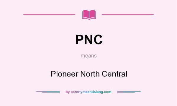 What does PNC mean? It stands for Pioneer North Central