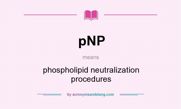What does pNP mean? It stands for phospholipid neutralization procedures