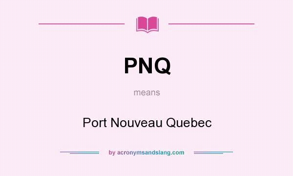 What does PNQ mean? It stands for Port Nouveau Quebec