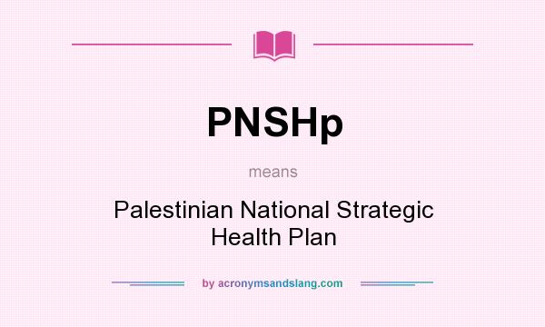 What does PNSHp mean? It stands for Palestinian National Strategic Health Plan