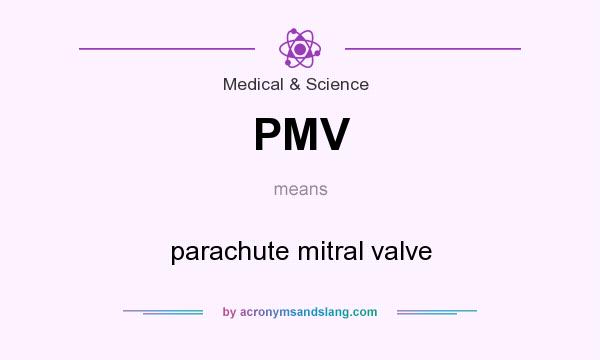 What does PMV mean? It stands for parachute mitral valve