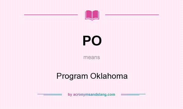 What does PO mean? It stands for Program Oklahoma