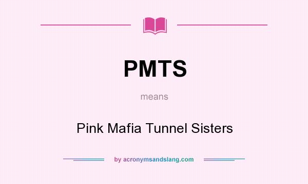 What does PMTS mean? It stands for Pink Mafia Tunnel Sisters