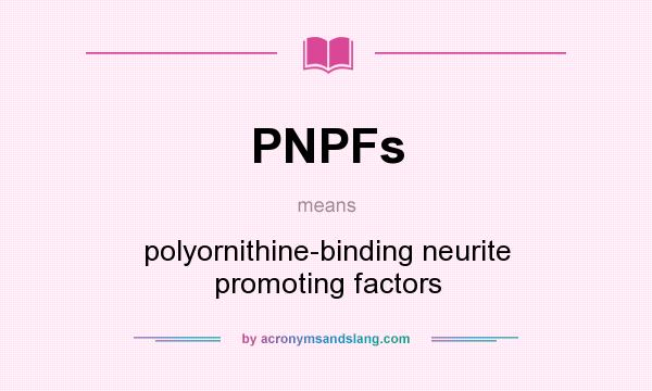 What does PNPFs mean? It stands for polyornithine-binding neurite promoting factors