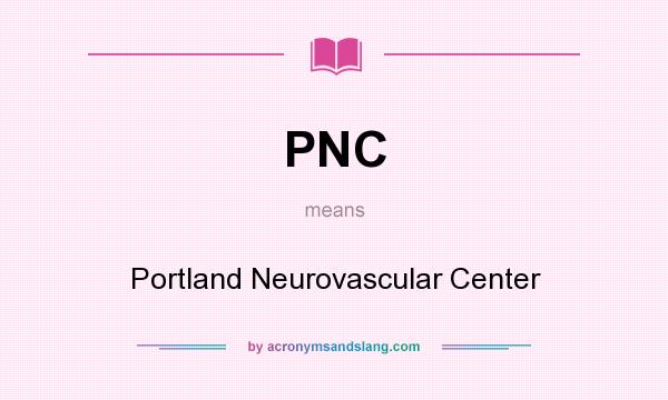 What does PNC mean? It stands for Portland Neurovascular Center