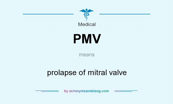 What does PMV mean? It stands for prolapse of mitral valve