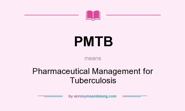 What does PMTB mean? It stands for Pharmaceutical Management for Tuberculosis