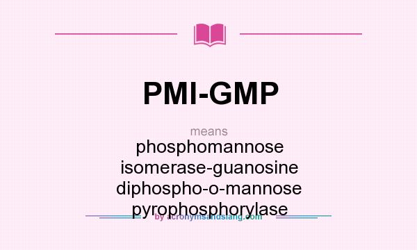 What does PMI-GMP mean? It stands for phosphomannose isomerase-guanosine diphospho-o-mannose pyrophosphorylase