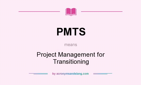 What does PMTS mean? It stands for Project Management for Transitioning