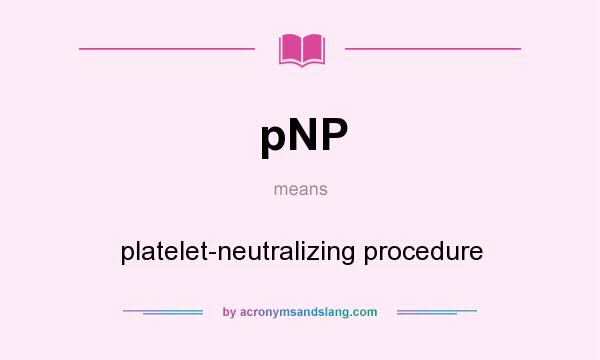 What does pNP mean? It stands for platelet-neutralizing procedure