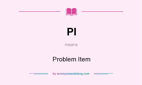 What does PI mean? It stands for Problem Item