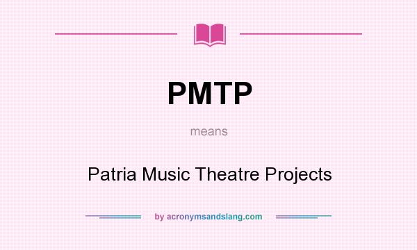 What does PMTP mean? It stands for Patria Music Theatre Projects