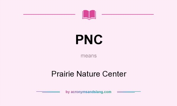 What does PNC mean? It stands for Prairie Nature Center