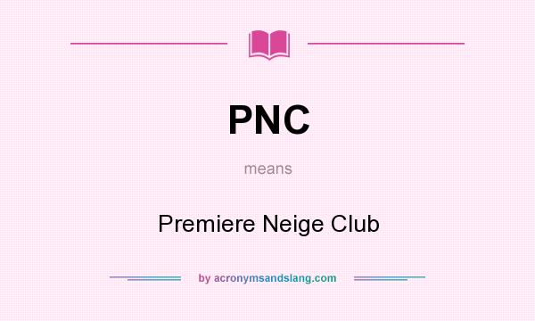 What does PNC mean? It stands for Premiere Neige Club