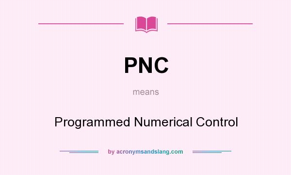 What does PNC mean? It stands for Programmed Numerical Control